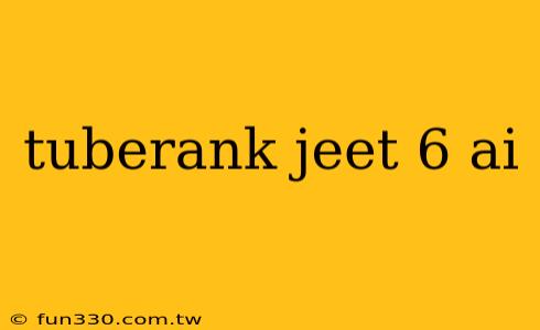 tuberank jeet 6 ai