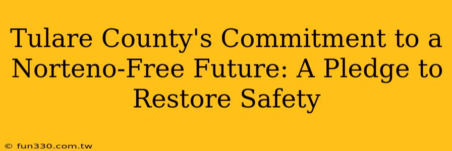 Tulare County's Commitment to a Norteno-Free Future: A Pledge to Restore Safety