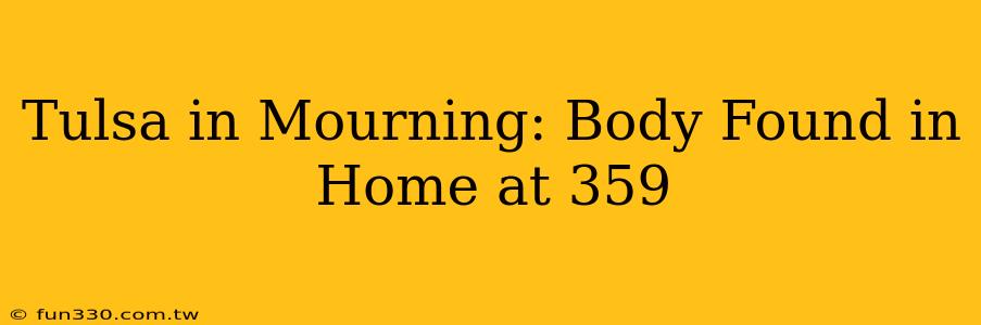 Tulsa in Mourning: Body Found in Home at 359