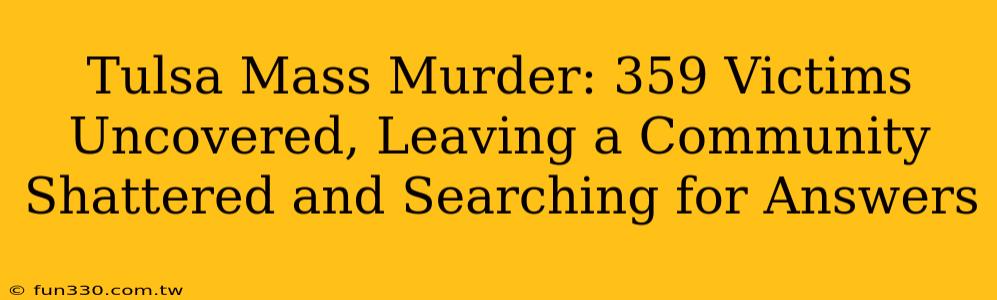 Tulsa Mass Murder: 359 Victims Uncovered, Leaving a Community Shattered and Searching for Answers