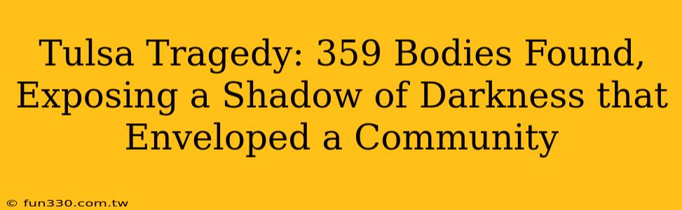 Tulsa Tragedy: 359 Bodies Found, Exposing a Shadow of Darkness that Enveloped a Community