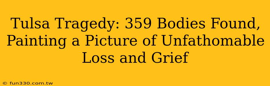 Tulsa Tragedy: 359 Bodies Found, Painting a Picture of Unfathomable Loss and Grief