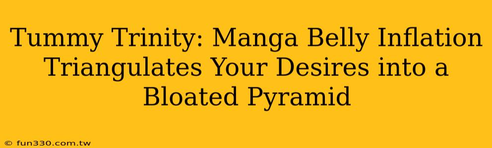 Tummy Trinity: Manga Belly Inflation Triangulates Your Desires into a Bloated Pyramid