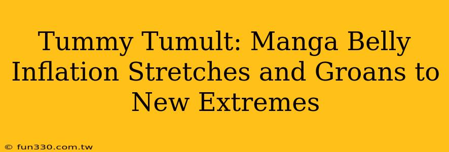 Tummy Tumult: Manga Belly Inflation Stretches and Groans to New Extremes