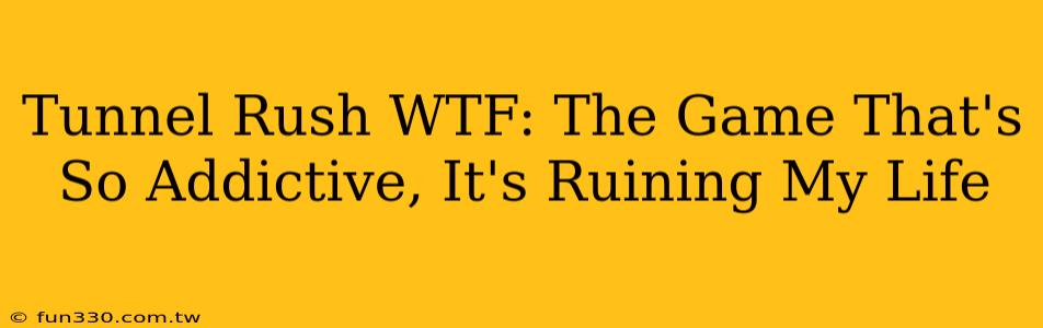 Tunnel Rush WTF: The Game That's So Addictive, It's Ruining My Life