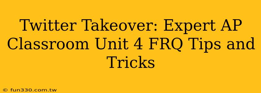 Twitter Takeover: Expert AP Classroom Unit 4 FRQ Tips and Tricks