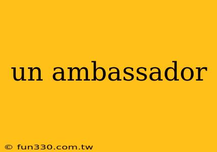 un ambassador