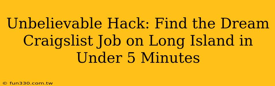 Unbelievable Hack: Find the Dream Craigslist Job on Long Island in Under 5 Minutes