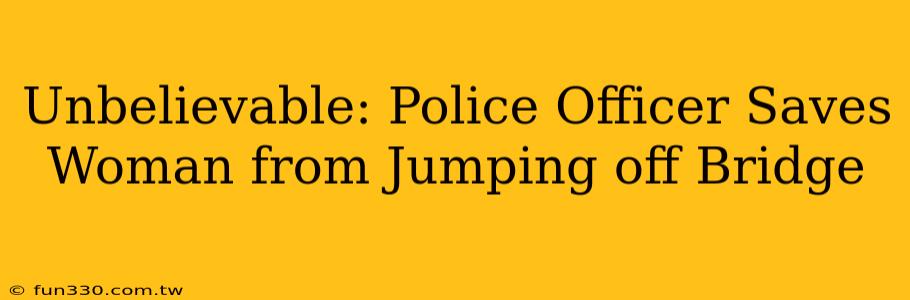 Unbelievable: Police Officer Saves Woman from Jumping off Bridge