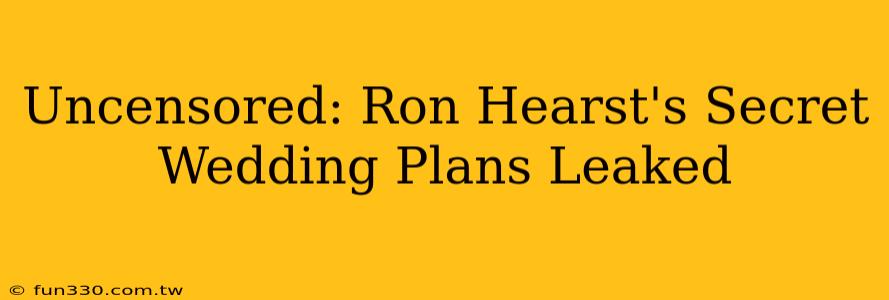 Uncensored: Ron Hearst's Secret Wedding Plans Leaked