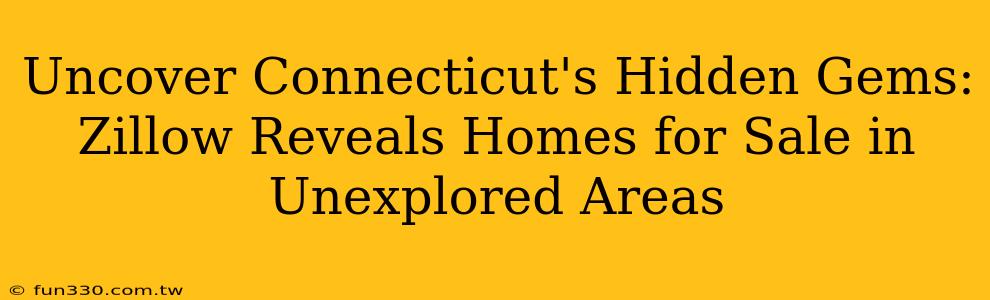 Uncover Connecticut's Hidden Gems: Zillow Reveals Homes for Sale in Unexplored Areas