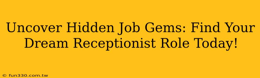 Uncover Hidden Job Gems: Find Your Dream Receptionist Role Today!