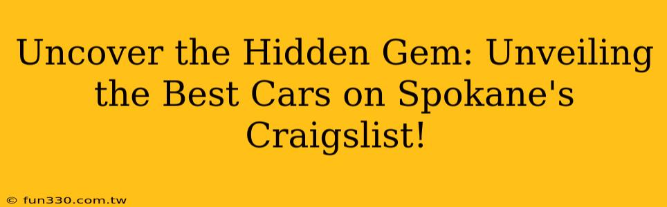 Uncover the Hidden Gem: Unveiling the Best Cars on Spokane's Craigslist!