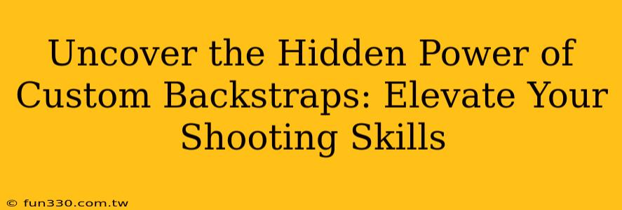 Uncover the Hidden Power of Custom Backstraps: Elevate Your Shooting Skills