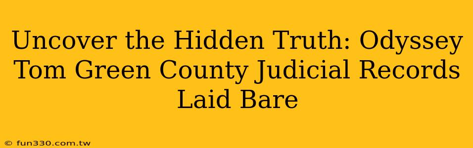 Uncover the Hidden Truth: Odyssey Tom Green County Judicial Records Laid Bare