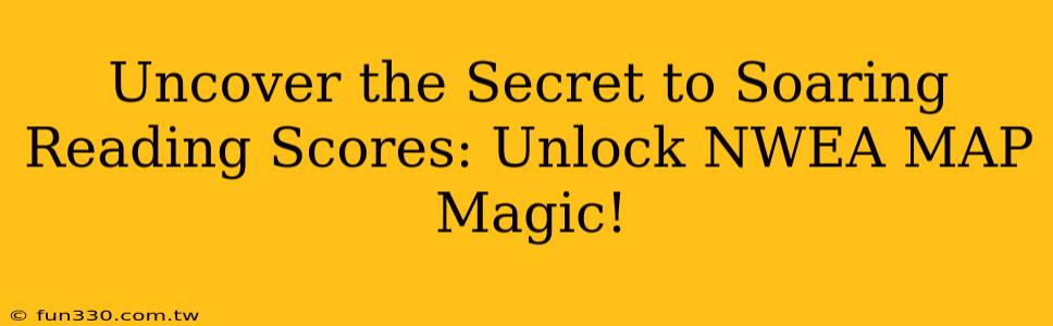 Uncover the Secret to Soaring Reading Scores: Unlock NWEA MAP Magic!