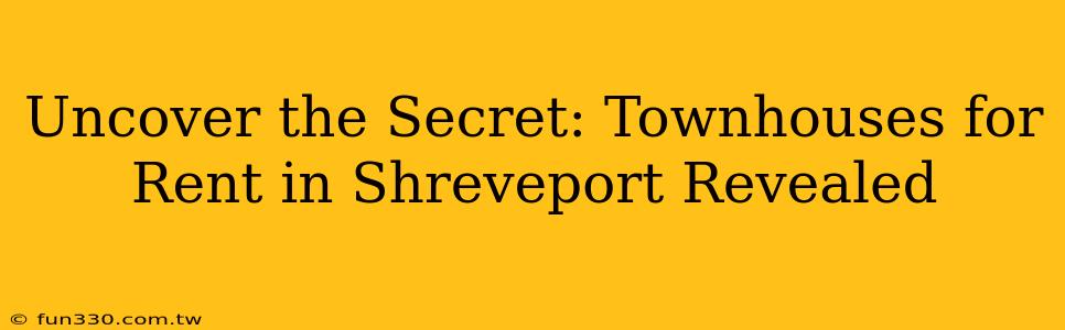 Uncover the Secret: Townhouses for Rent in Shreveport Revealed