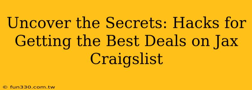 Uncover the Secrets: Hacks for Getting the Best Deals on Jax Craigslist