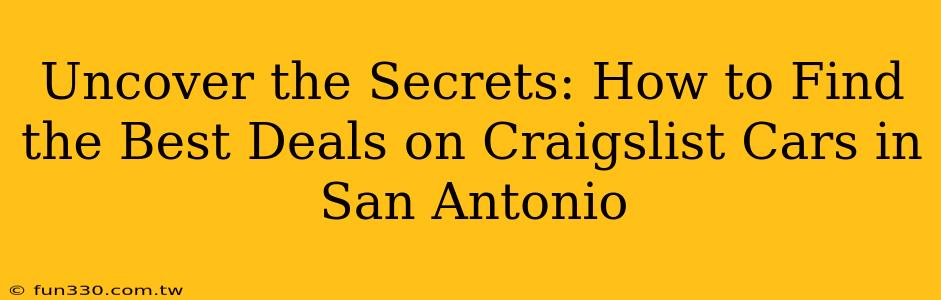 Uncover the Secrets: How to Find the Best Deals on Craigslist Cars in San Antonio