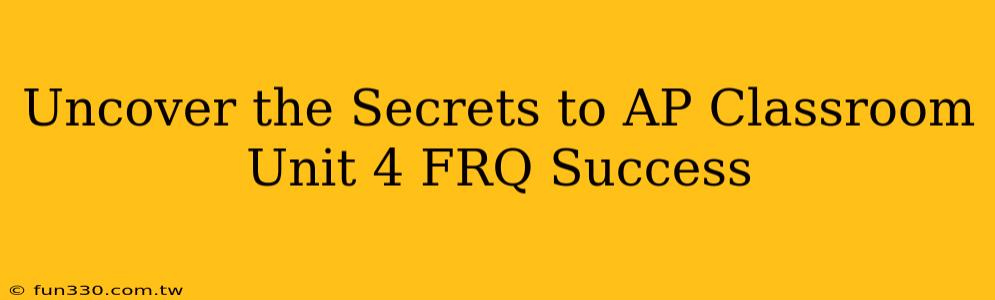 Uncover the Secrets to AP Classroom Unit 4 FRQ Success