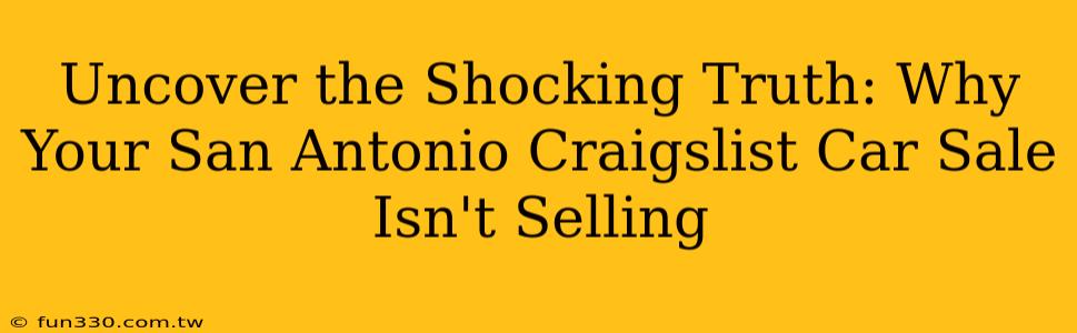 Uncover the Shocking Truth: Why Your San Antonio Craigslist Car Sale Isn't Selling