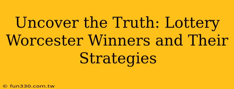 Uncover the Truth: Lottery Worcester Winners and Their Strategies