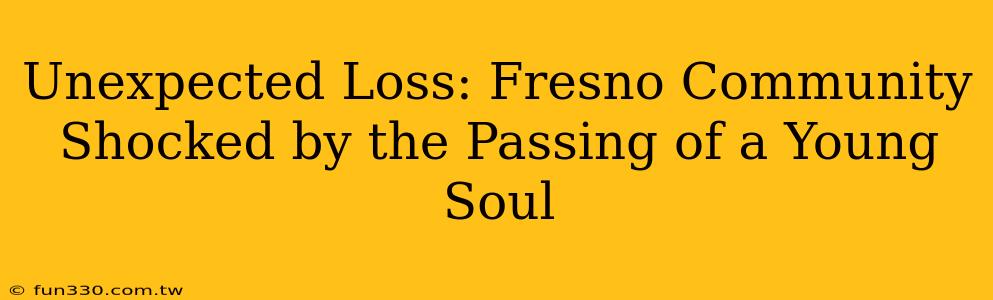 Unexpected Loss: Fresno Community Shocked by the Passing of a Young Soul