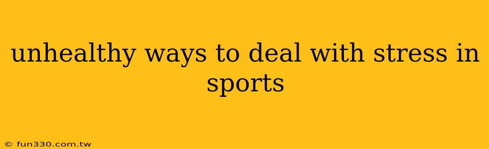 unhealthy ways to deal with stress in sports