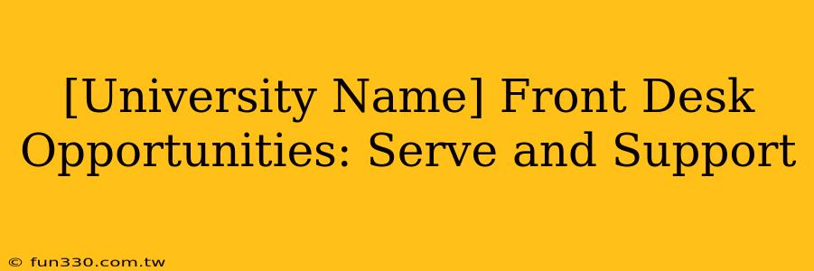 [University Name] Front Desk Opportunities: Serve and Support