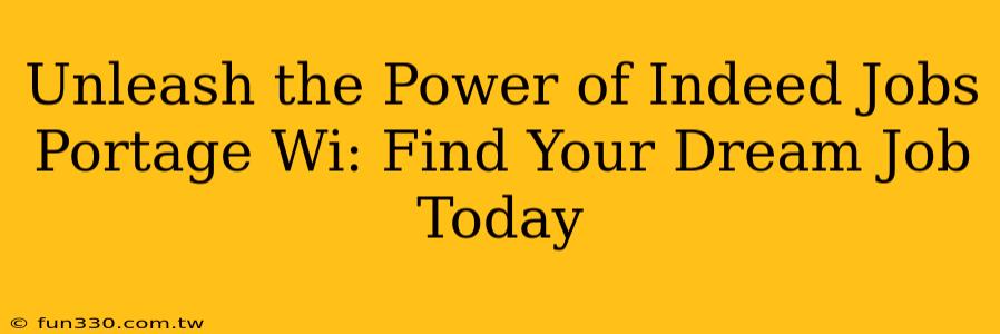 Unleash the Power of Indeed Jobs Portage Wi: Find Your Dream Job Today