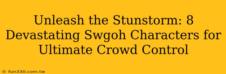 Unleash the Stunstorm: 8 Devastating Swgoh Characters for Ultimate Crowd Control