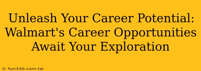 Unleash Your Career Potential: Walmart's Career Opportunities Await Your Exploration