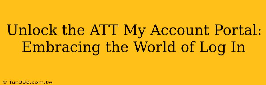 Unlock the ATT My Account Portal: Embracing the World of Log In