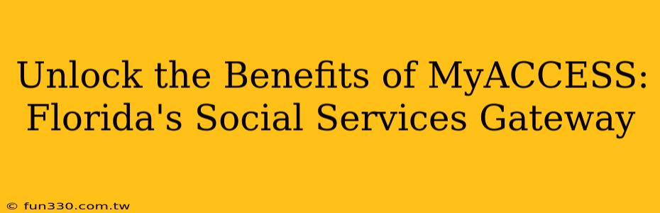 Unlock the Benefits of MyACCESS: Florida's Social Services Gateway