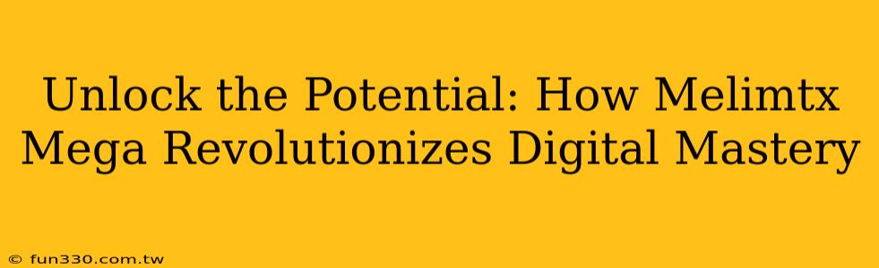 Unlock the Potential: How Melimtx Mega Revolutionizes Digital Mastery