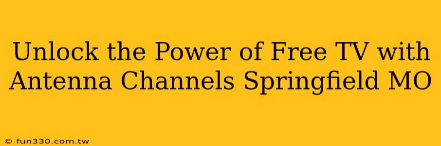 Unlock the Power of Free TV with Antenna Channels Springfield MO