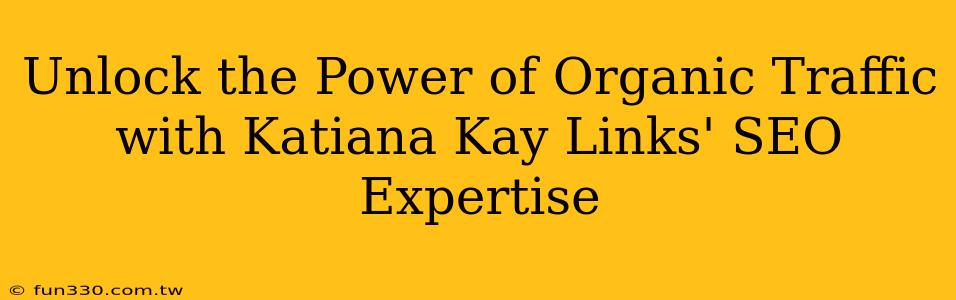 Unlock the Power of Organic Traffic with Katiana Kay Links' SEO Expertise