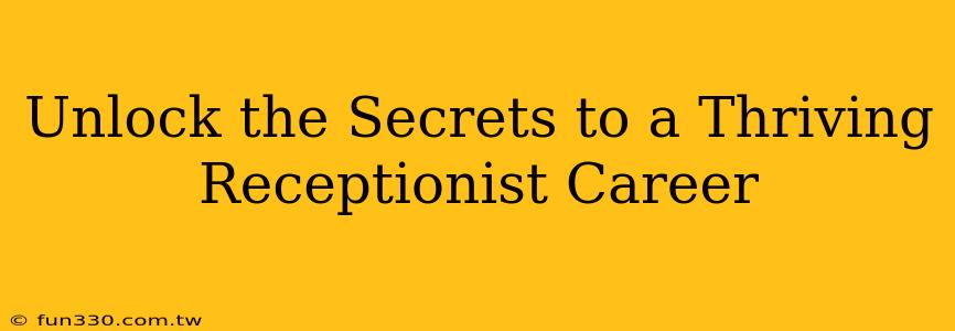 Unlock the Secrets to a Thriving Receptionist Career