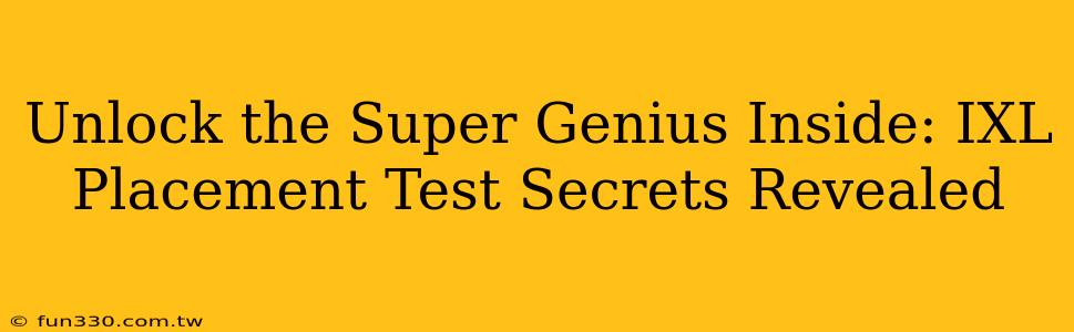 Unlock the Super Genius Inside: IXL Placement Test Secrets Revealed