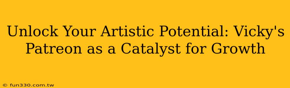 Unlock Your Artistic Potential: Vicky's Patreon as a Catalyst for Growth