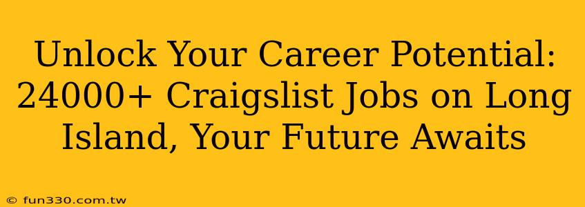 Unlock Your Career Potential: 24000+ Craigslist Jobs on Long Island, Your Future Awaits