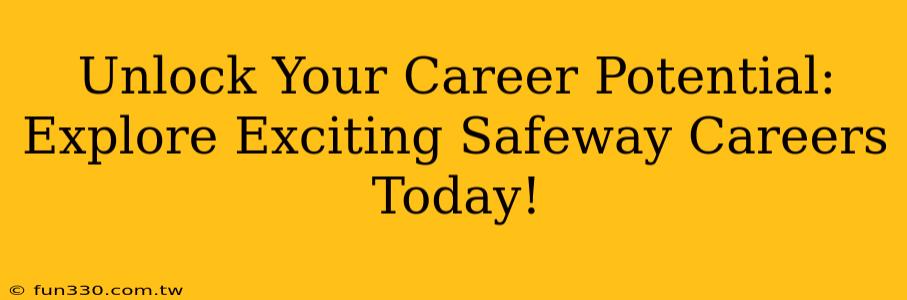 Unlock Your Career Potential: Explore Exciting Safeway Careers Today!