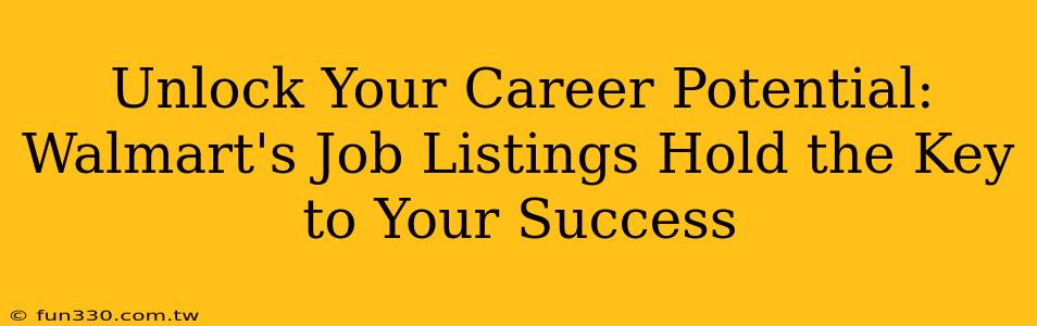 Unlock Your Career Potential: Walmart's Job Listings Hold the Key to Your Success