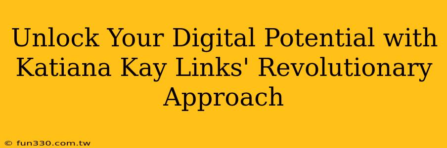 Unlock Your Digital Potential with Katiana Kay Links' Revolutionary Approach