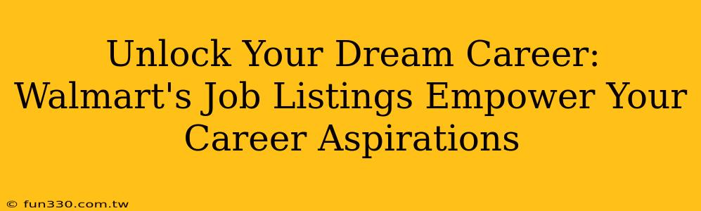 Unlock Your Dream Career: Walmart's Job Listings Empower Your Career Aspirations