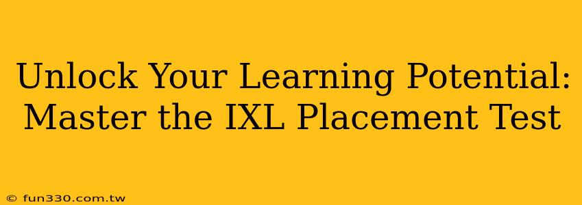 Unlock Your Learning Potential: Master the IXL Placement Test