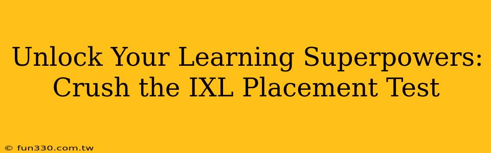 Unlock Your Learning Superpowers: Crush the IXL Placement Test