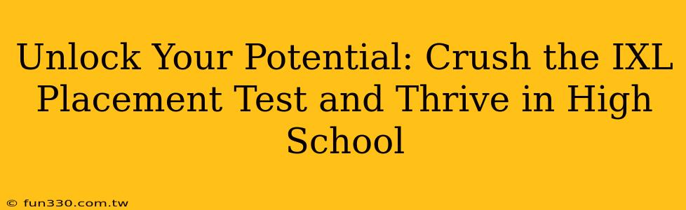 Unlock Your Potential: Crush the IXL Placement Test and Thrive in High School