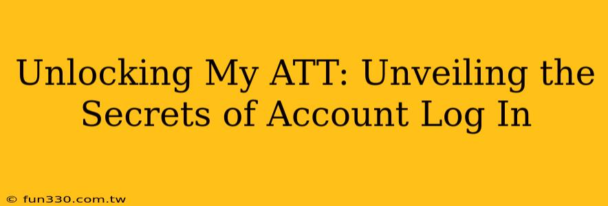 Unlocking My ATT: Unveiling the Secrets of Account Log In