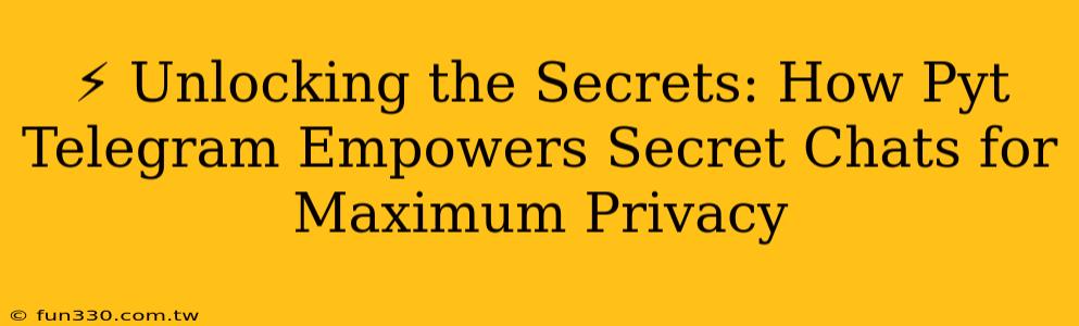 ⚡ Unlocking the Secrets: How Pyt Telegram Empowers Secret Chats for Maximum Privacy